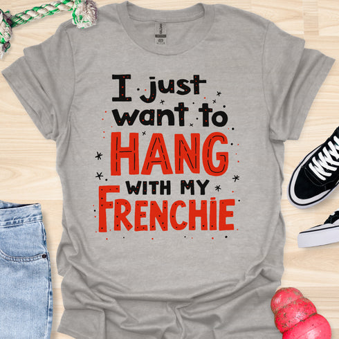I just want to hang with my frenchie - V5 - Fancy T-Shirt